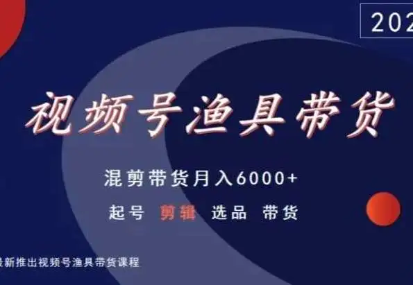 视频号渔具带货，混剪带货月入6000+，起号剪辑选品带货