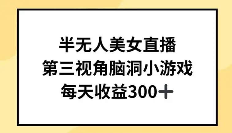 半无人美女直播，第三视角脑洞小游戏，每天收益300+【揭秘】