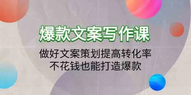 爆款文案写作课-做好文案策划提高转化率，不花钱也能打造爆款（19节课）