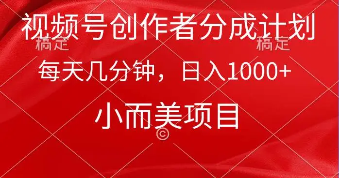 （9778期）视频号创作者分成计划，每天几分钟，收入1000+，小而美项目