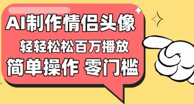 【零门槛高收益】情侣头像视频，播放量百万不是梦【揭秘】