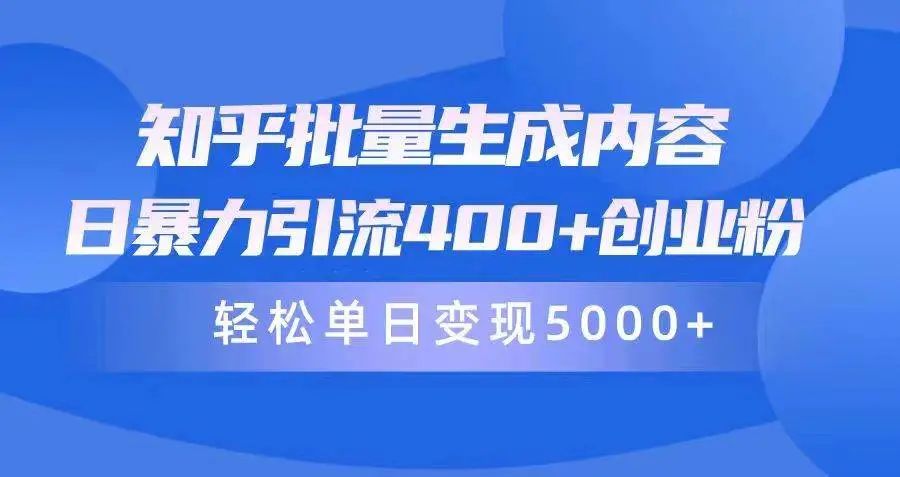 （9980期）知乎批量生成内容，日暴力引流400+创业粉，轻松单日变现5000+