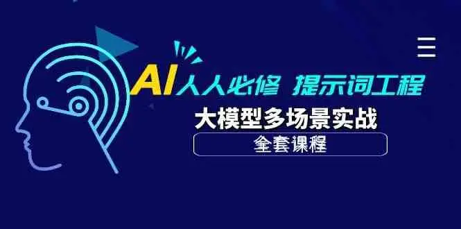 AI人人必修-提示词工程+大模型多场景实战（全套课程）