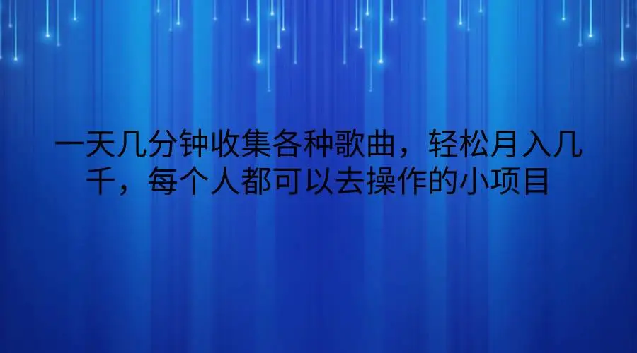 一天几分钟收集各种歌曲，轻松月入几千，每个人都可以去操作的小项目