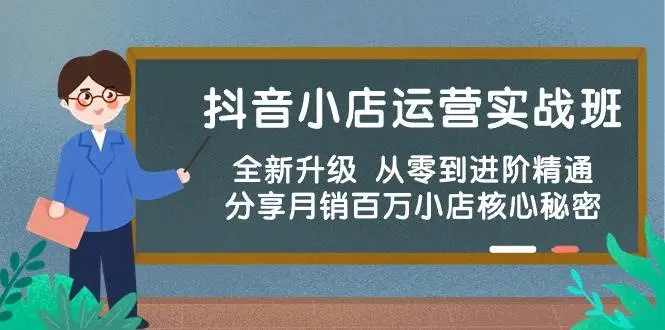 （10263期）抖音小店运营实战班，全新升级 从零到进阶精通 分享月销百万小店核心秘密