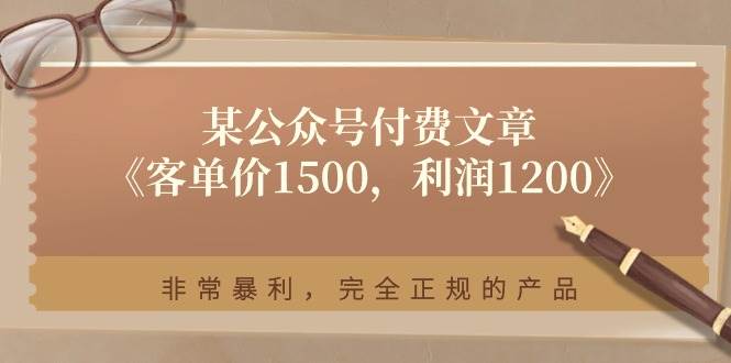 某公众号付费文章《客单价1500，利润1200》非常暴利，完全正规的产品