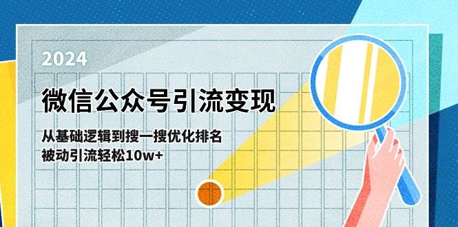 （11317期）微信公众号-引流变现课-从基础逻辑到搜一搜优化排名，被动引流轻松10w+