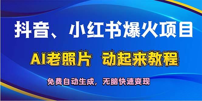 （12065期）抖音、小红书爆火项目：AI老照片动起来教程，免费自动生成，无脑快速变…