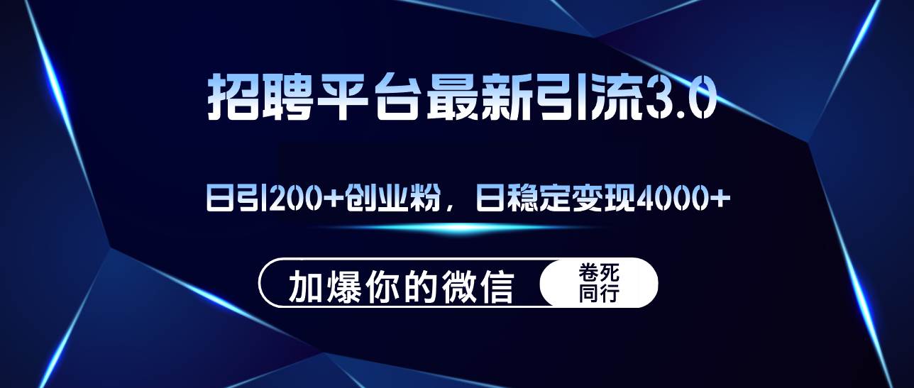 招聘平台日引流200+创业粉，加爆微信，日稳定变现4000+