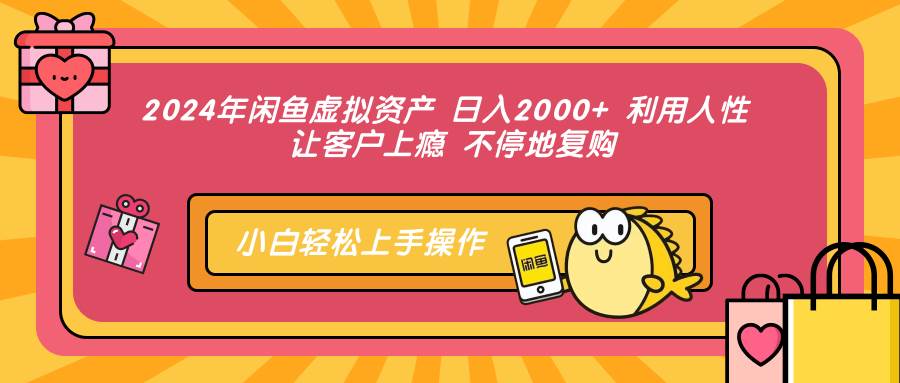 （12694期）2024年闲鱼虚拟资产 日入2000+ 利用人性 让客户上瘾 不停地复购