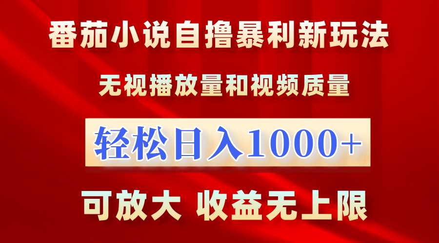 番茄小说自撸暴利新玩法！无视播放量，轻松日入1000+，可放大，收益无上限！