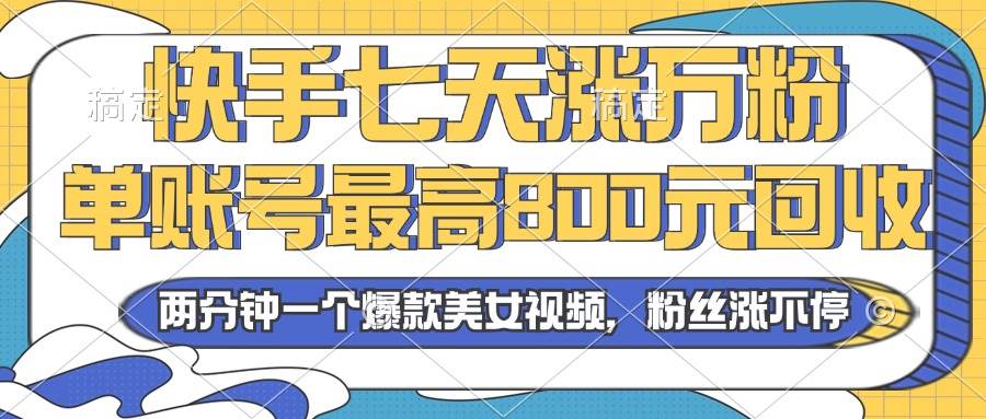 （13158期）2024年快手七天涨万粉，但账号最高800元回收。两分钟一个爆款美女视频