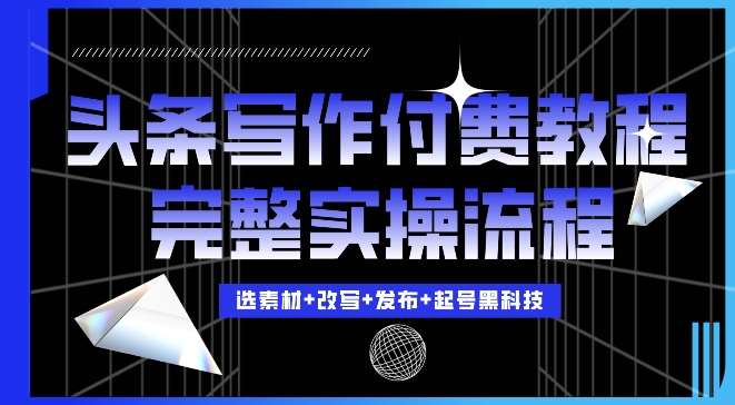 今日头条写作付费私密教程，轻松日入3位数，完整实操流程【揭秘】