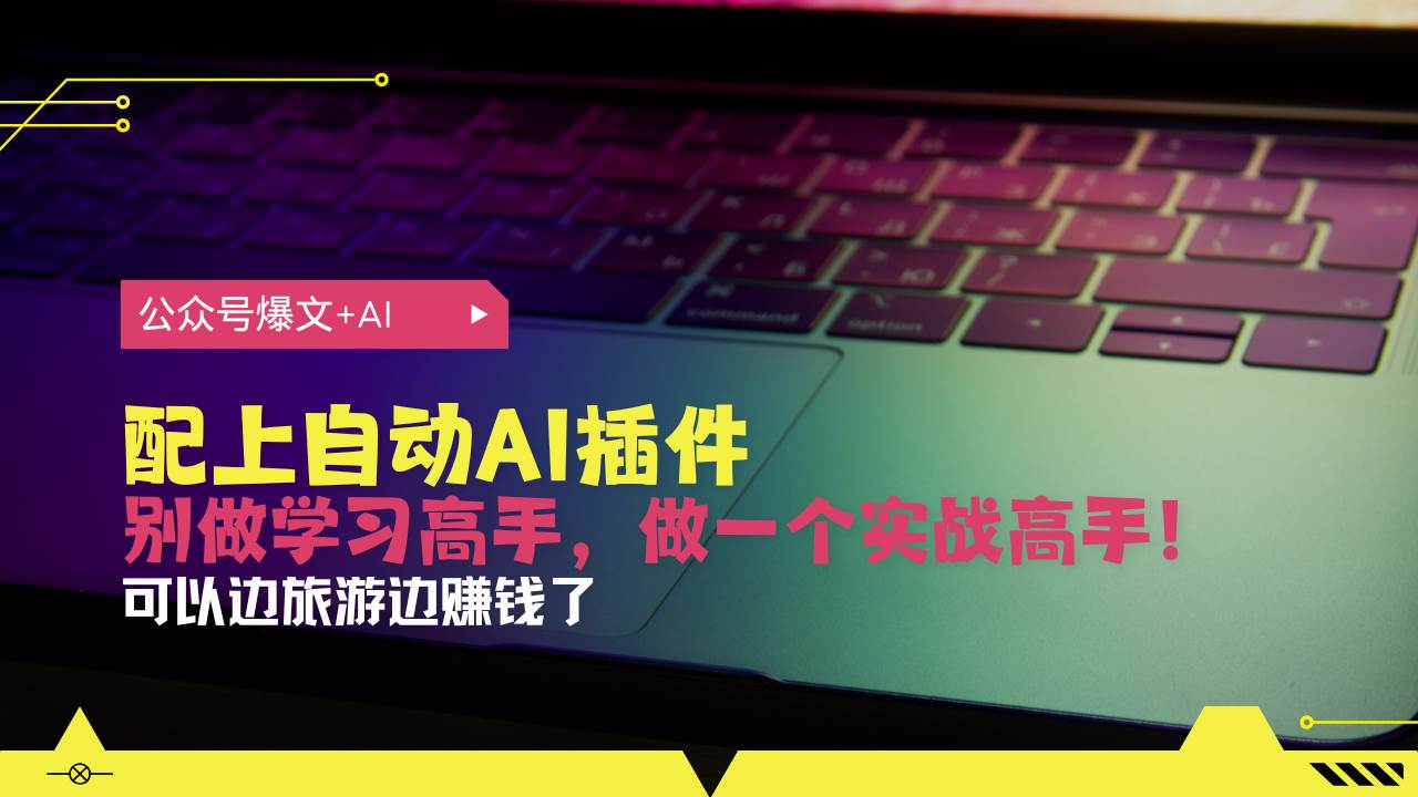 （13532期）公众号爆文配上自动AI插件，从注册到10W+，可以边旅游边赚钱了