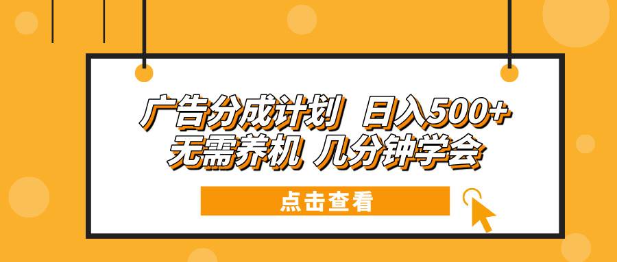 （13741期）广告分成计划 日入500+ 无需养机 几分钟学会