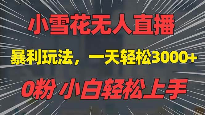 （13768期）抖音雪花无人直播，一天躺赚3000+，0粉手机可搭建，不违规不限流，小白…