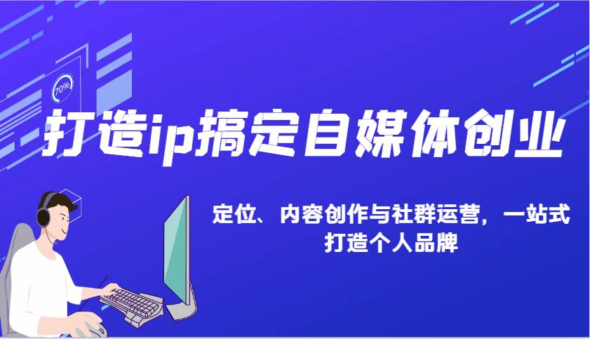 打造ip搞定自媒体创业：IP定位、内容创作与社群运营，一站式打造个人品牌