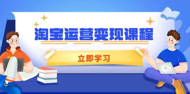 （14016期）淘宝运营变现课程，涵盖店铺运营、推广、数据分析，助力商家提升