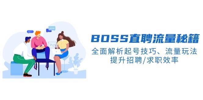 BOSS直聘流量秘籍，全面解析起号技巧、流量玩法，提升招聘/求职效率