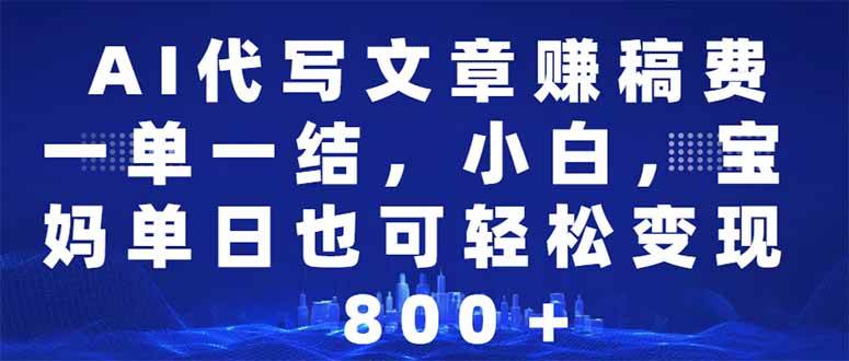 （14095期）AI代写文章赚稿费，一单一结小白，宝妈单日也能轻松日入500-1000＋