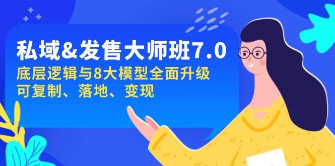 （14108期）私域&发售-大师班第7期，底层逻辑与8大模型全面升级 可复制 落地 变现