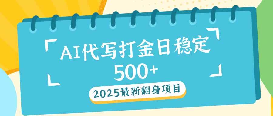 （14112期）2025最新AI打金代写日稳定500+：2025最新翻身项目