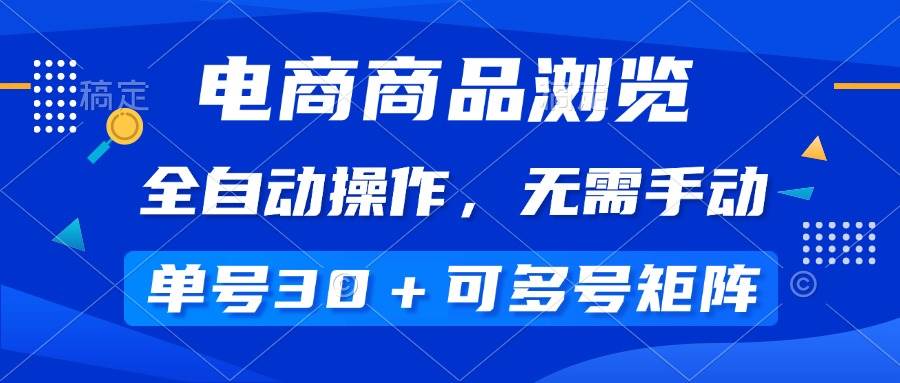 （14155期）电商商品浏览，全自动操作，无需手动，单号一天30+，多号矩阵