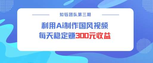 视频号ai国风视频创作者分成计划每天稳定300元收益