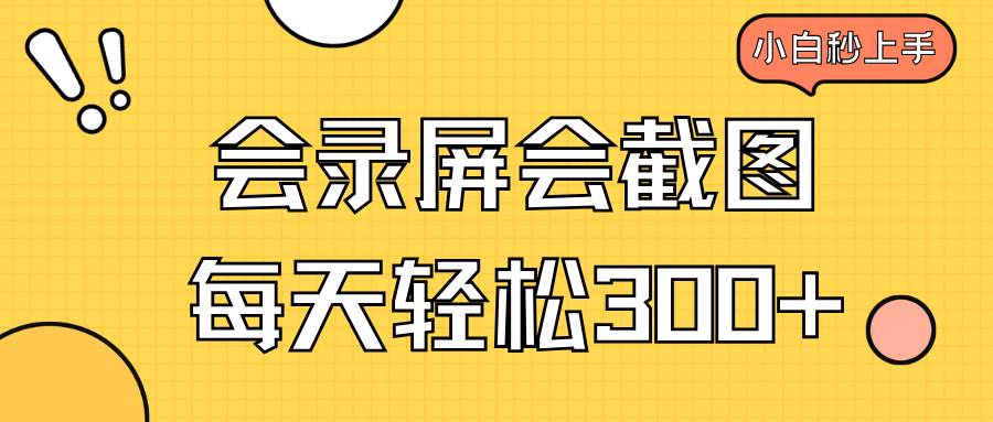 （14223期）会录屏会截图，小白半小时上手，一天轻松300+