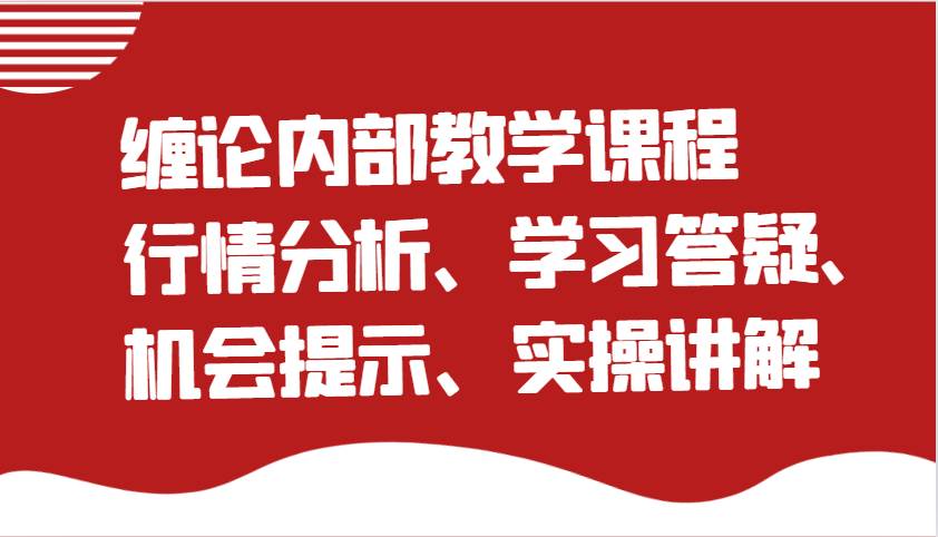 缠论内部教学课程：行情分析、学习答疑、机会提示、实操讲解（更新）