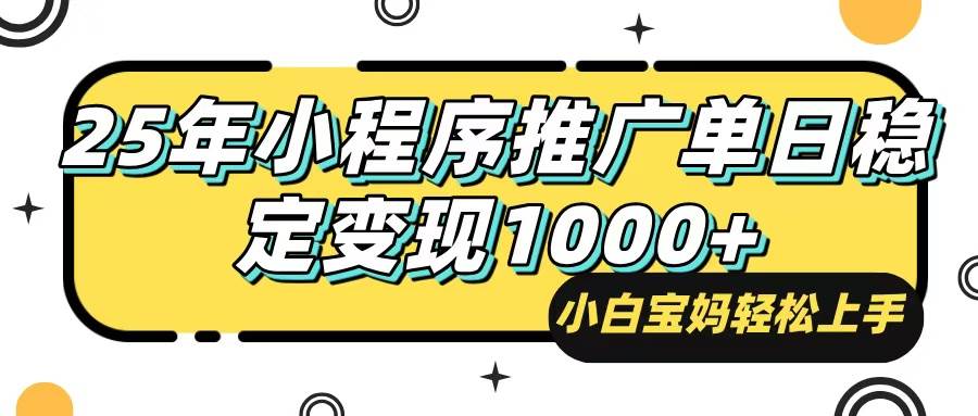 （14298期）25年最新风口，小程序自动推广，，稳定日入1000+，小白轻松上手