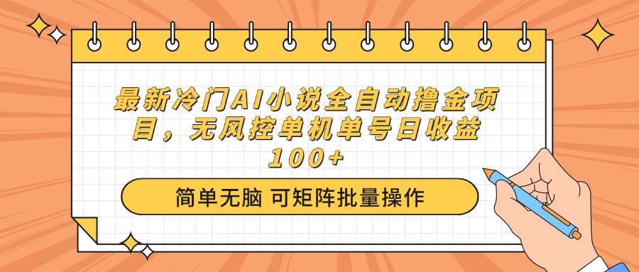 （14292期）最新冷门AI小说全自动撸金项目，无风控单机单号日收益100+