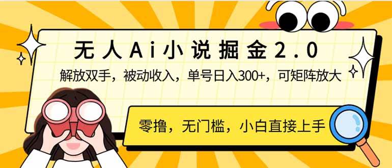 （14307期）无人Ai小说掘金2.0，被动收入，解放双手，单号日入300+，可矩阵操作，…