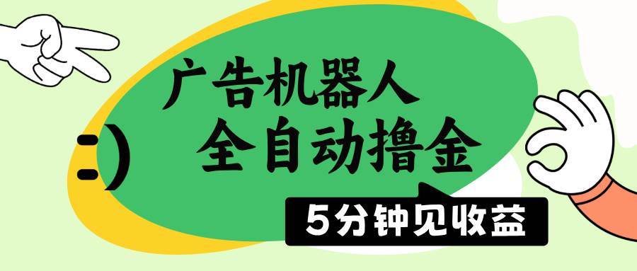 （14299期）广告机器人全自动撸金，5分钟见收益，无需人工，单机日入500+