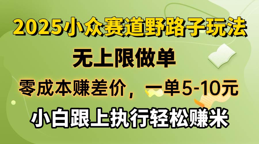 （14356期）零成本赚差价，一单5-10元，无上限做单，2025小众赛道，跟上执行轻松赚米