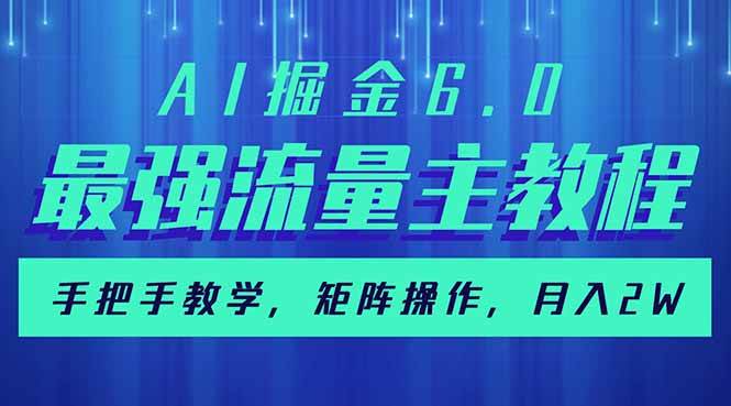 （14378期）AI掘金6.0，最强流量主教程，手把手教学，矩阵操作，月入2w+