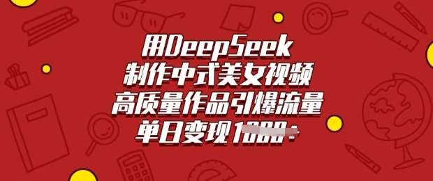 用DeepSeek制作中式美女视频，高质量作品引爆流量，单日变现多张