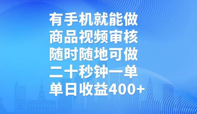 （14446期）有手机就能做，商品视频审核，随时随地可做，二十秒钟一单，单日收益400+