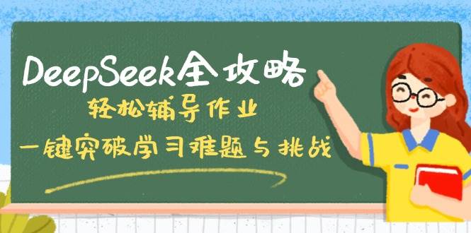 （14459期）DeepSeek全攻略，轻松辅导作业，一键突破学习难题与挑战！