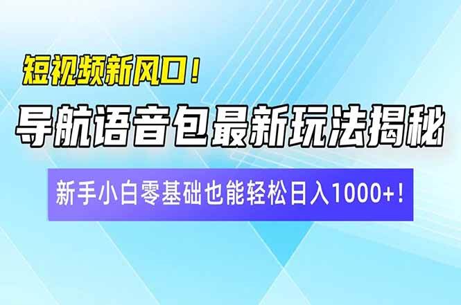 （14492期）短视频新风口！导航语音包最新玩法揭秘，新手小白零基础也能轻松日入10…