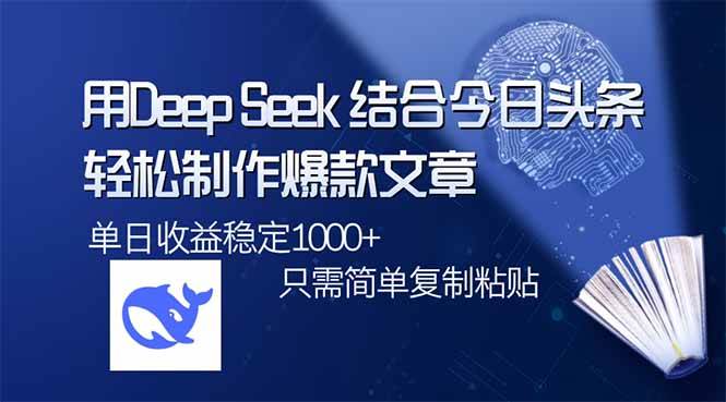 （14505期）用DeepSeek结合今日头条，轻松制作爆款文章，单日稳定1000+，只需简单…