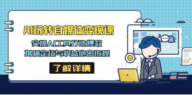 （14524期）AI玩转自媒体变现课，实操AI工具打造爆款，揭秘定位与收益绝密流程