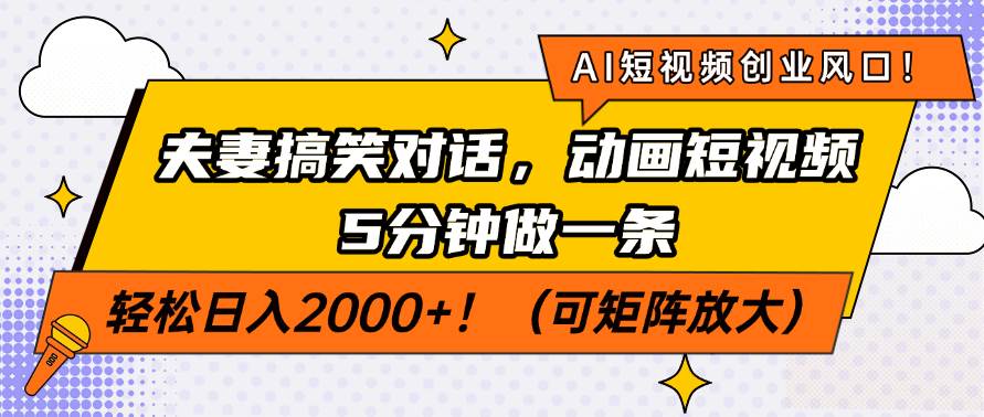 （14583期）AI短视频创业风口！夫妻搞笑对话，动画短视频5分钟做一条，轻松日入200…